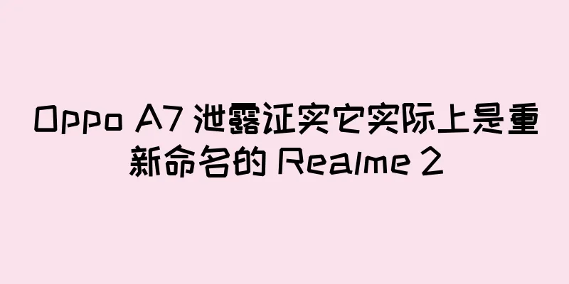 Oppo A7 泄露证实它实际上是重新命名的 Realme 2