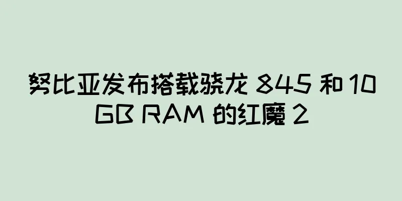 努比亚发布搭载骁龙 845 和 10GB RAM 的红魔 2