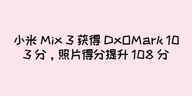 小米 Mix 3 获得 DxOMark 103 分，照片得分提升 108 分