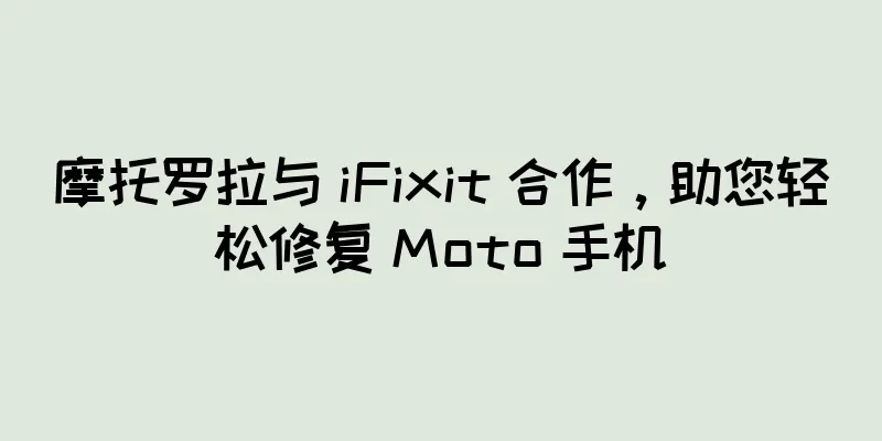 摩托罗拉与 iFixit 合作，助您轻松修复 Moto 手机