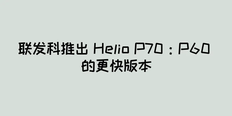 联发科推出 Helio P70：P60 的更快版本