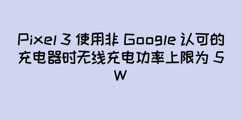 Pixel 3 使用非 Google 认可的充电器时无线充电功率上限为 5W