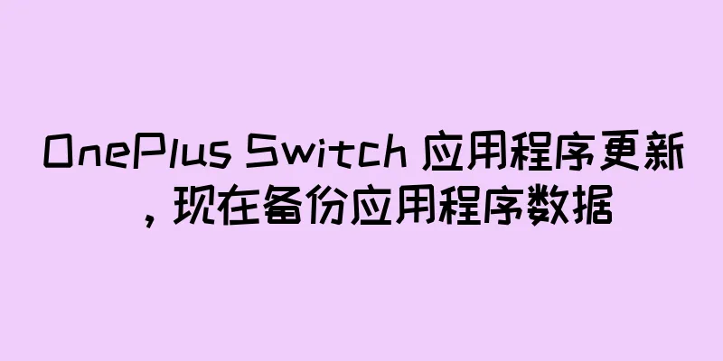 OnePlus Switch 应用程序更新，现在备份应用程序数据