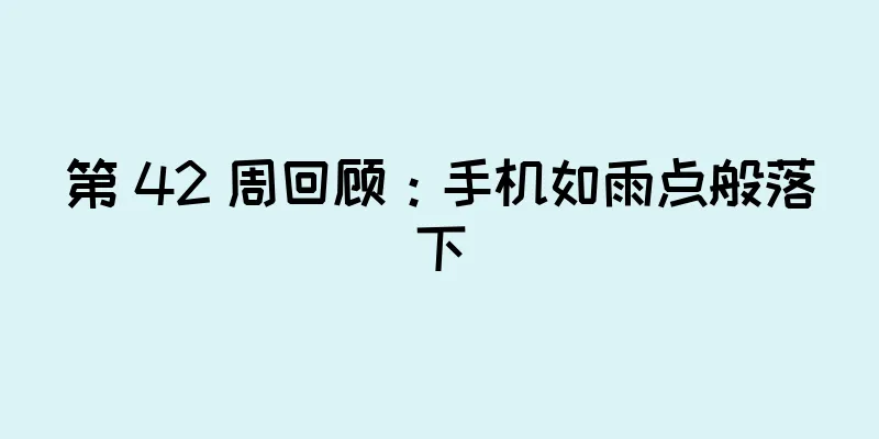 第 42 周回顾：手机如雨点般落下