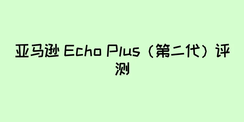 亚马逊 Echo Plus（第二代）评测
