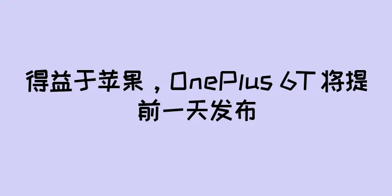 得益于苹果，OnePlus 6T 将提前一天发布
