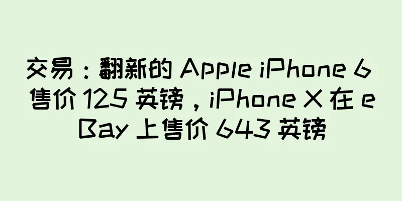 交易：翻新的 Apple iPhone 6 售价 125 英镑，iPhone X 在 eBay 上售价 643 英镑