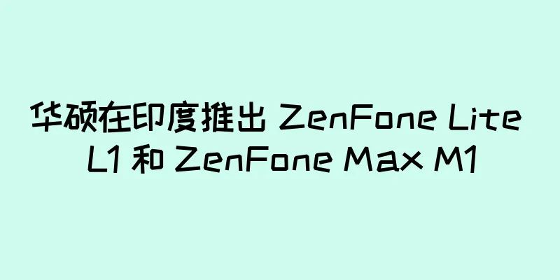 华硕在印度推出 ZenFone Lite L1 和 ZenFone Max M1