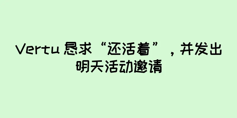 Vertu 恳求“还活着”，并发出明天活动邀请
