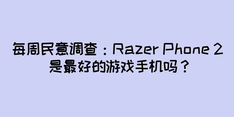 每周民意调查：Razer Phone 2 是最好的游戏手机吗？