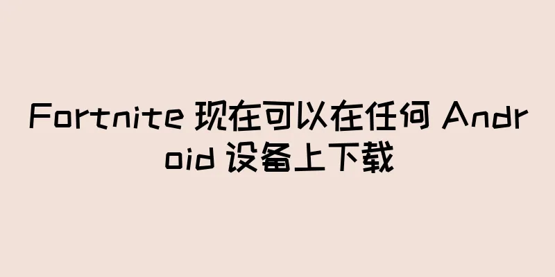Fortnite 现在可以在任何 Android 设备上下载