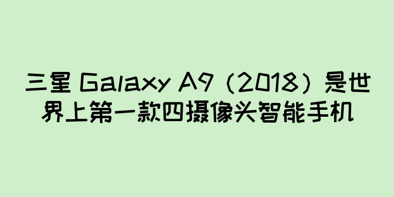 三星 Galaxy A9（2018）是世界上第一款四摄像头智能手机
