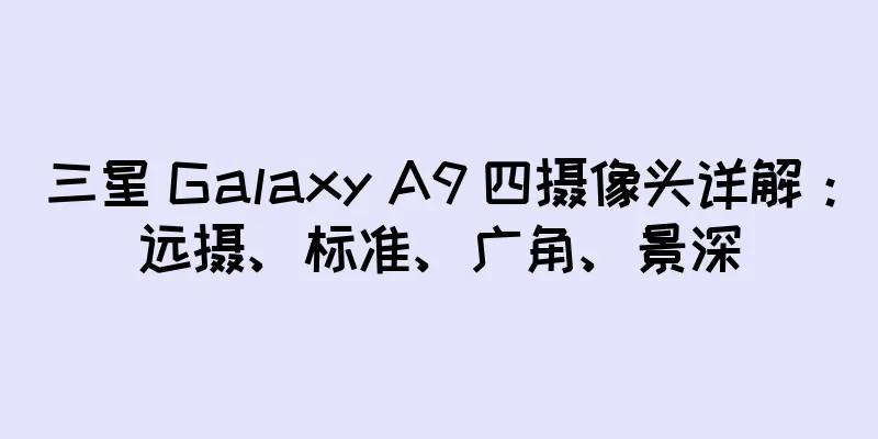 三星 Galaxy A9 四摄像头详解：远摄、标准、广角、景深