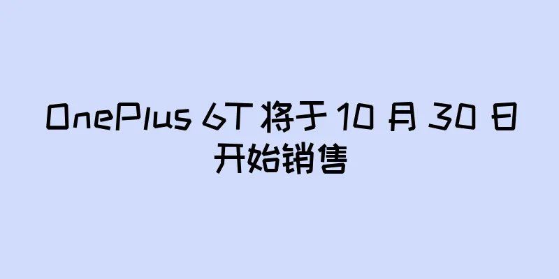 OnePlus 6T 将于 10 月 30 日开始销售