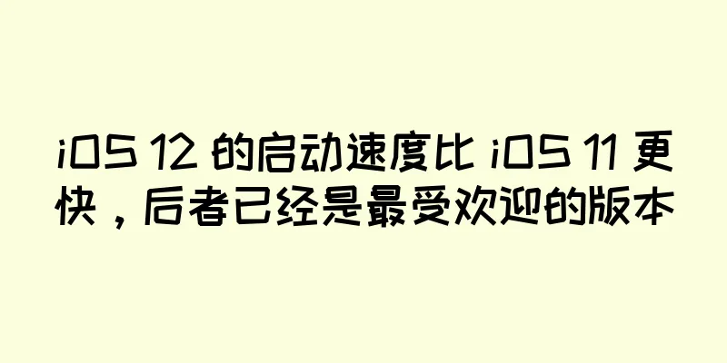 iOS 12 的启动速度比 iOS 11 更快，后者已经是最受欢迎的版本