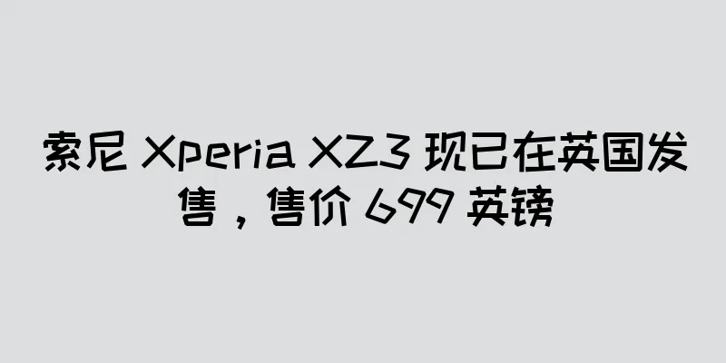 索尼 Xperia XZ3 现已在英国发售，售价 699 英镑
