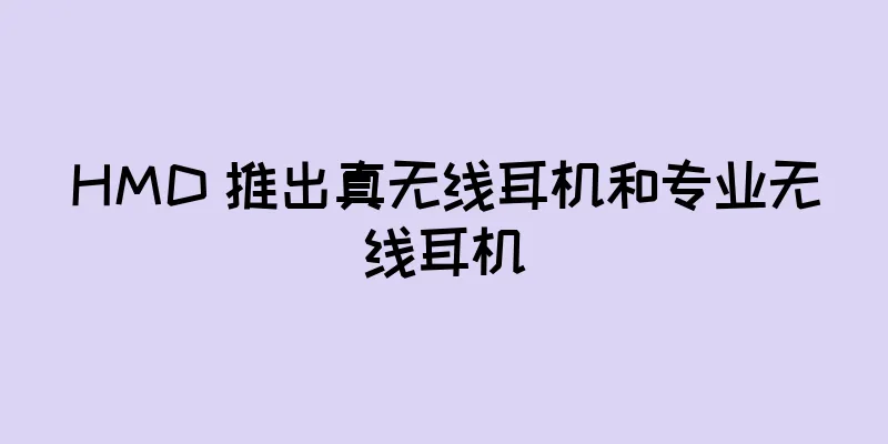 HMD 推出真无线耳机和专业无线耳机