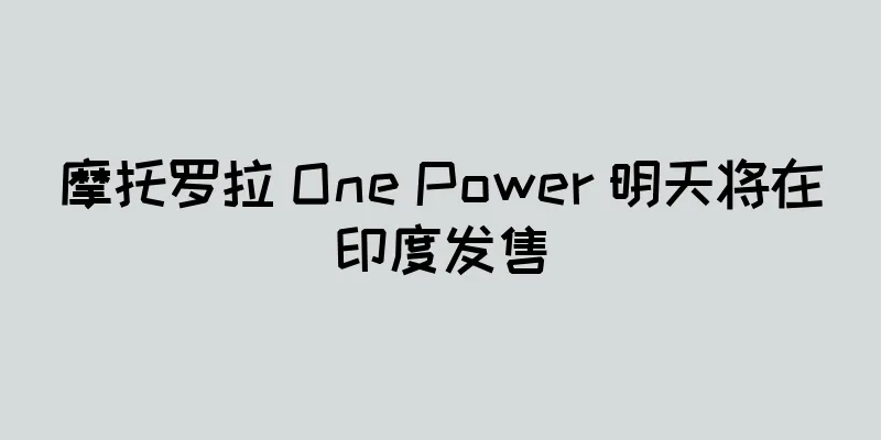 摩托罗拉 One Power 明天将在印度发售