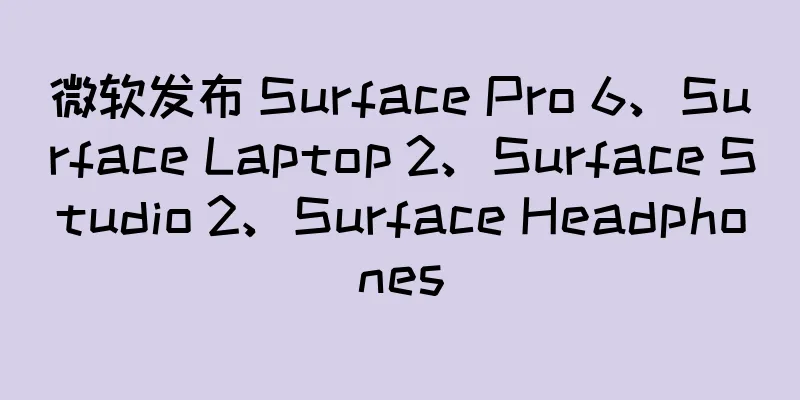 微软发布 Surface Pro 6、Surface Laptop 2、Surface Studio 2、Surface Headphones