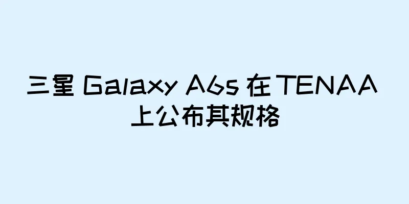 三星 Galaxy A6s 在 TENAA 上公布其规格