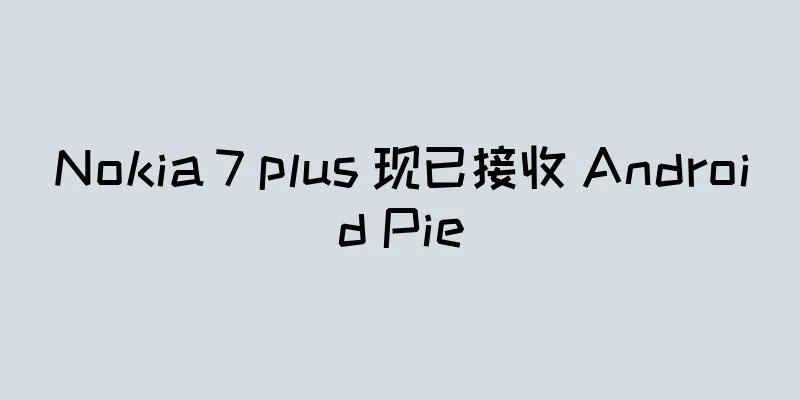 Nokia 7 plus 现已接收 Android Pie