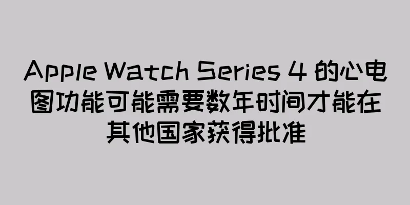 Apple Watch Series 4 的心电图功能可能需要数年时间才能在其他国家获得批准