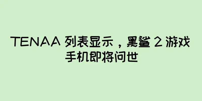 TENAA 列表显示，黑鲨 2 游戏手机即将问世
