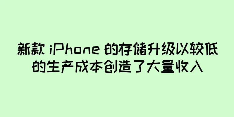 新款 iPhone 的存储升级以较低的生产成本创造了大量收入