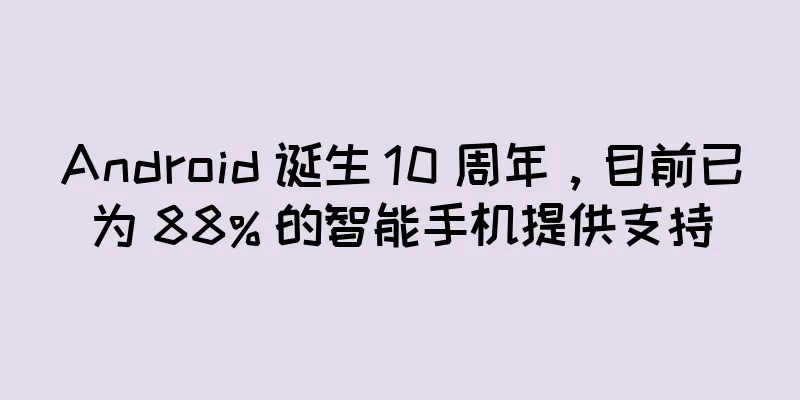 Android 诞生 10 周年，目前已为 88% 的智能手机提供支持