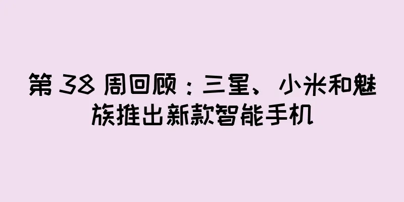 第 38 周回顾：三星、小米和魅族推出新款智能手机