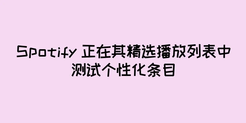 Spotify 正在其精选播放列表中测试个性化条目