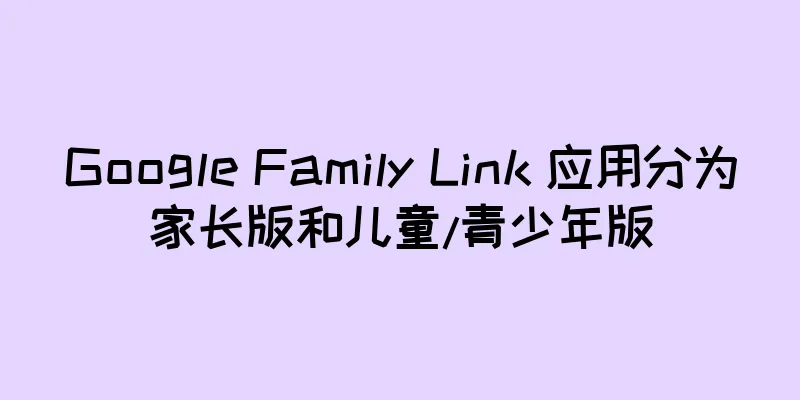 Google Family Link 应用分为家长版和儿童/青少年版