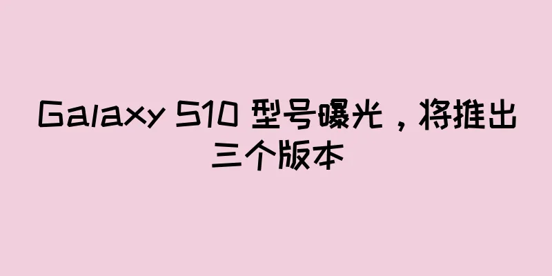 Galaxy S10 型号曝光，将推出三个版本