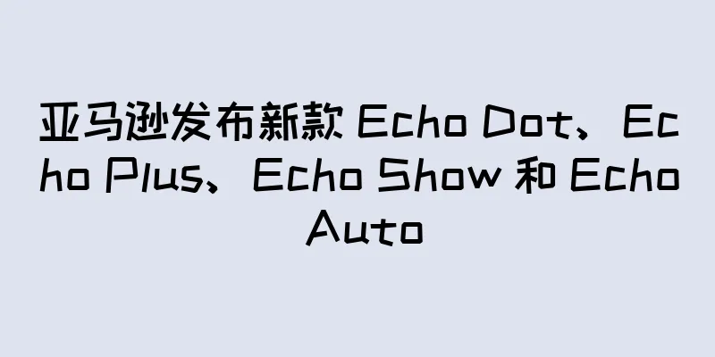 亚马逊发布新款 Echo Dot、Echo Plus、Echo Show 和 Echo Auto