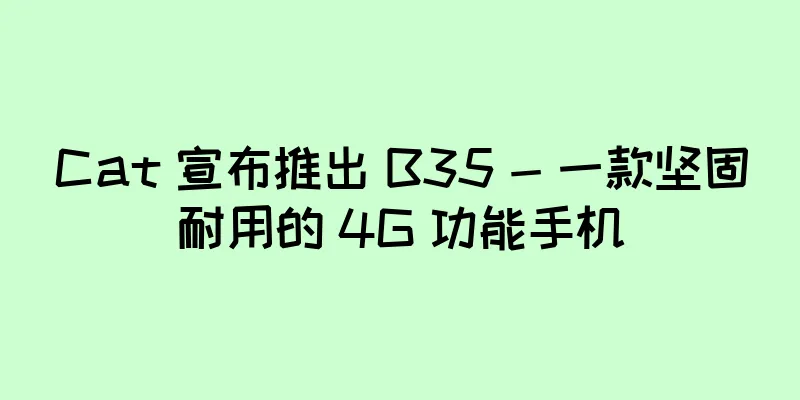 Cat 宣布推出 B35 - 一款坚固耐用的 4G 功能手机