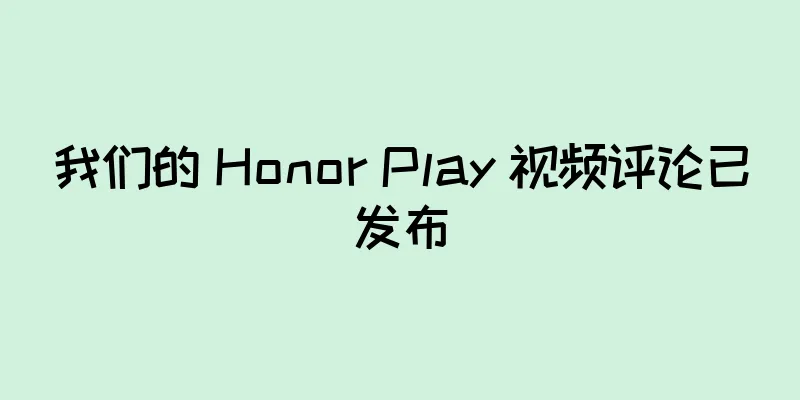 我们的 Honor Play 视频评论已发布