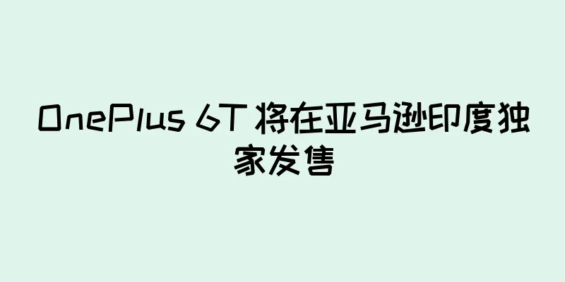OnePlus 6T 将在亚马逊印度独家发售