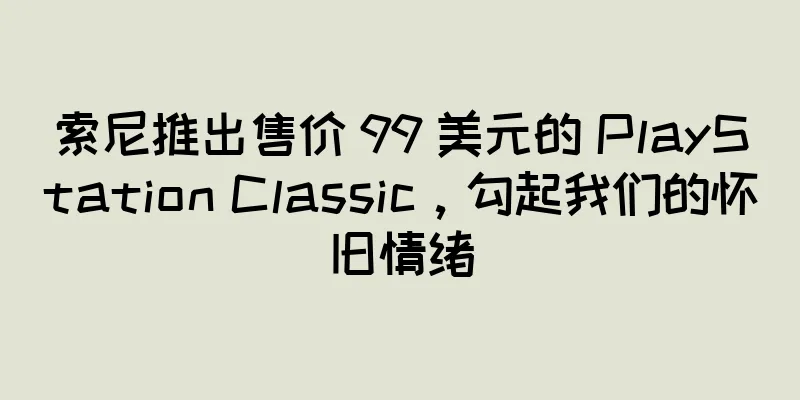 索尼推出售价 99 美元的 PlayStation Classic，勾起我们的怀旧情绪
