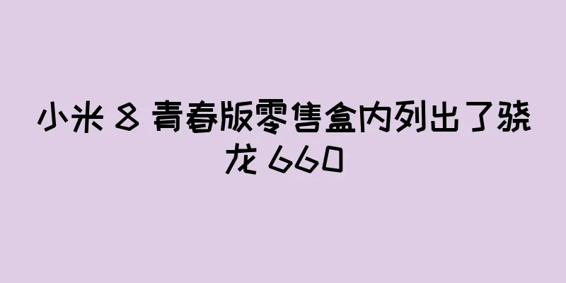 小米 8 青春版零售盒内列出了骁龙 660