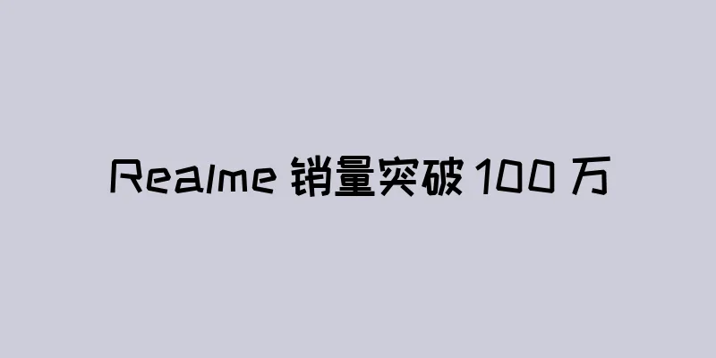Realme 销量突破 100 万