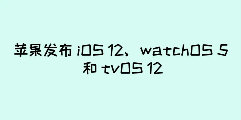 苹果发布 iOS 12、watchOS 5 和 tvOS 12