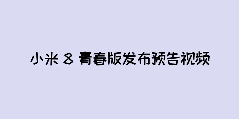 小米 8 青春版发布预告视频