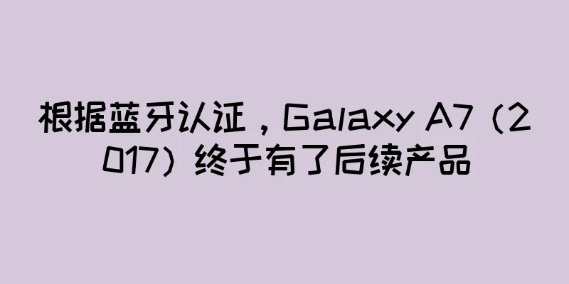 根据蓝牙认证，Galaxy A7（2017）终于有了后续产品