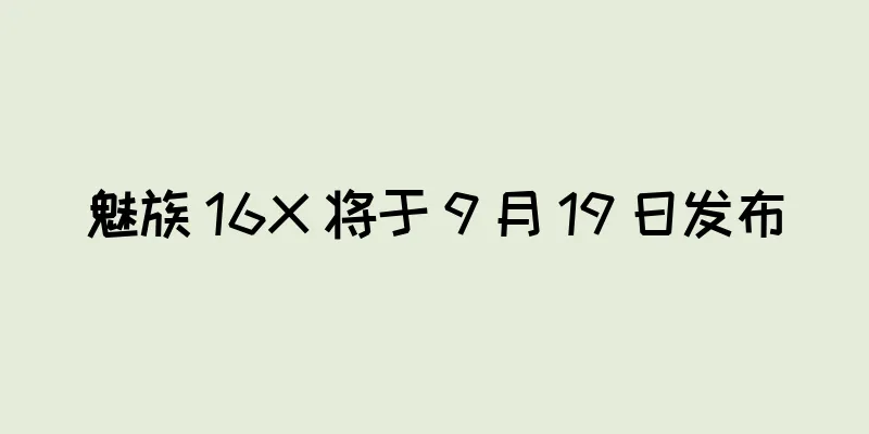 魅族 16X 将于 9 月 19 日发布