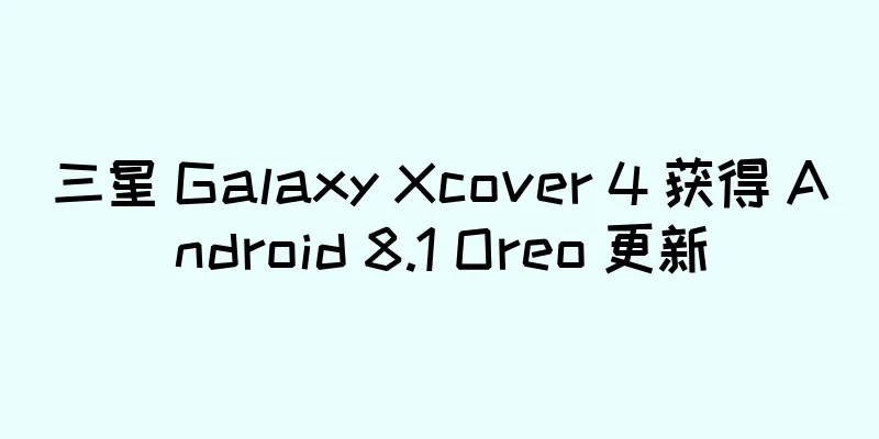 三星 Galaxy Xcover 4 获得 Android 8.1 Oreo 更新