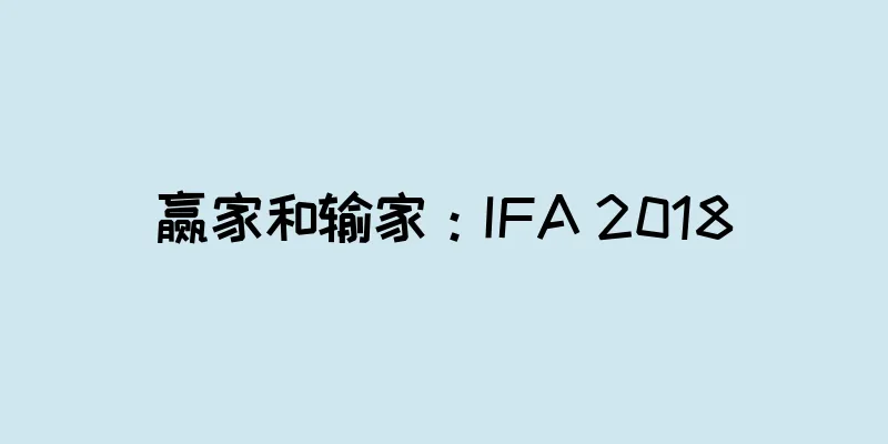 赢家和输家：IFA 2018