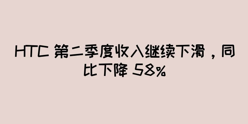 HTC 第二季度收入继续下滑，同比下降 58%