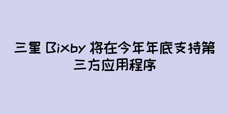 三星 Bixby 将在今年年底支持第三方应用程序