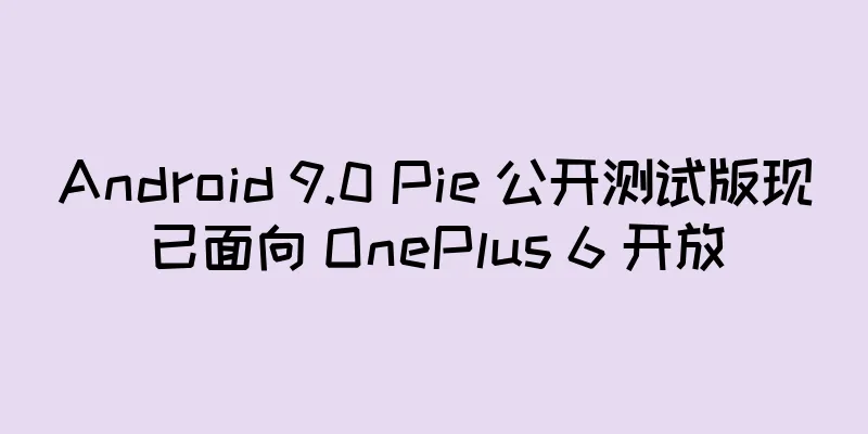 Android 9.0 Pie 公开测试版现已面向 OnePlus 6 开放