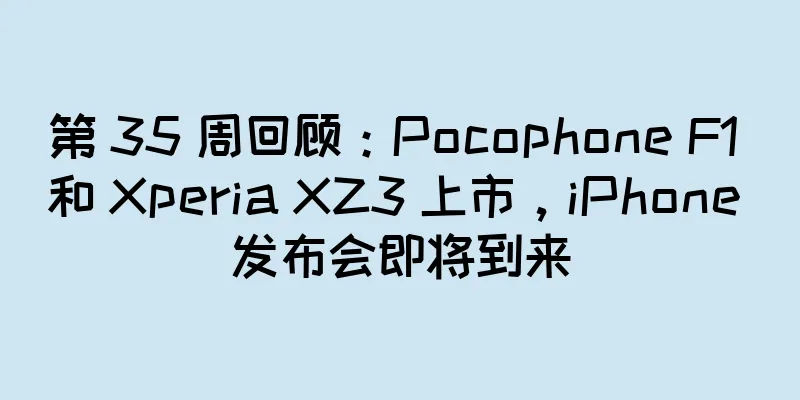 第 35 周回顾：Pocophone F1 和 Xperia XZ3 上市，iPhone 发布会即将到来